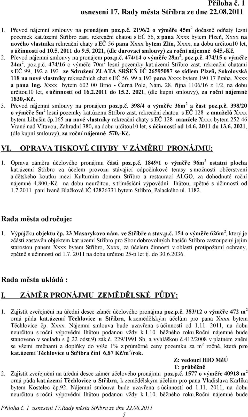 2. Převod nájemní smlouvy na pronájem poz.p.č. 474/14 o výměře 28m 2, poz.p.č. 474/15 o výměře 24m 2, poz.p.č. 474/16 o výměře 70m 2 lesní pozemky kat.území Stříbro zast.