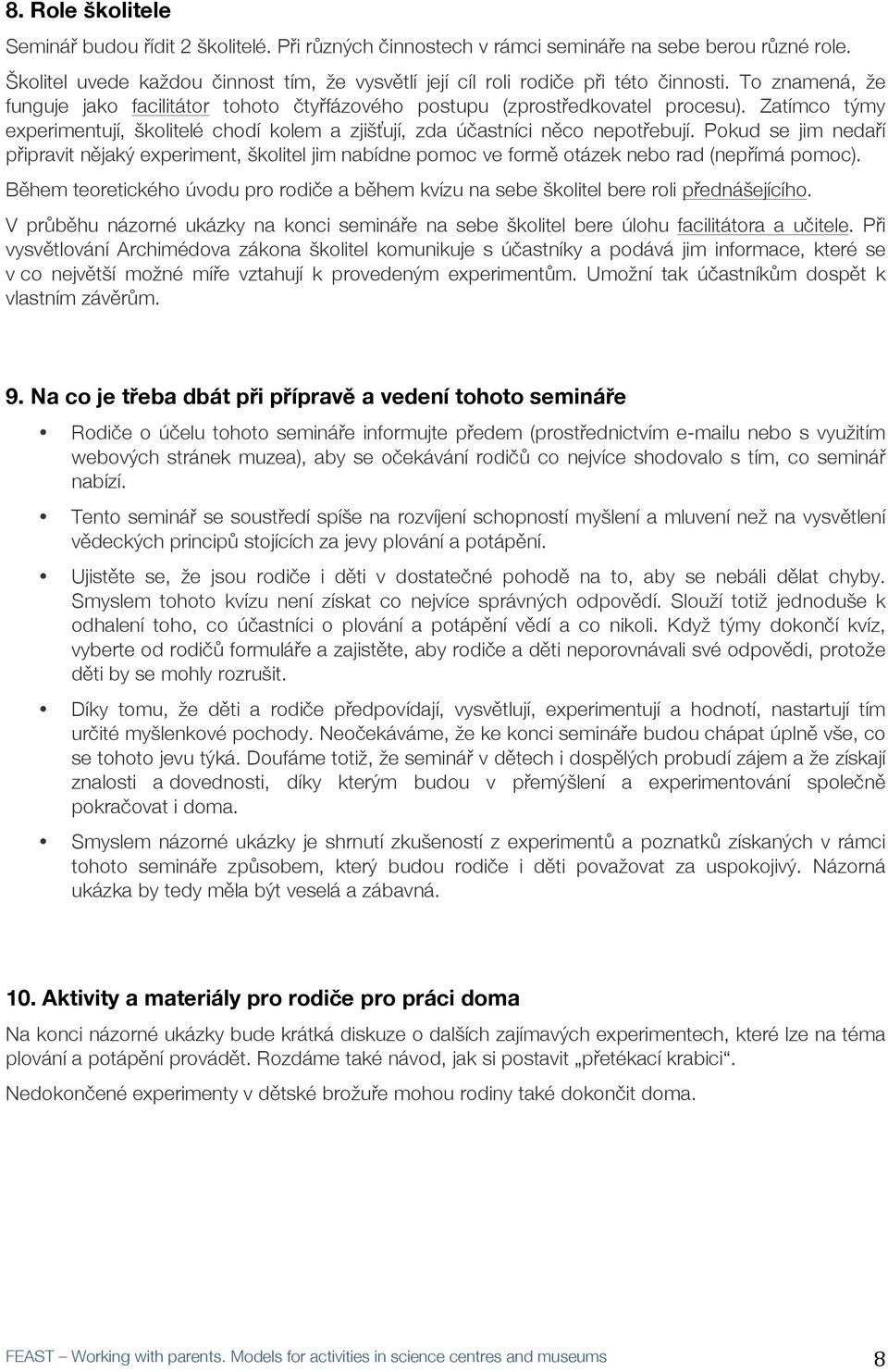 Zatímco týmy experimentují, školitelé chodí kolem a zjišťťují, zda úččastníci něěco nepotřřebují.