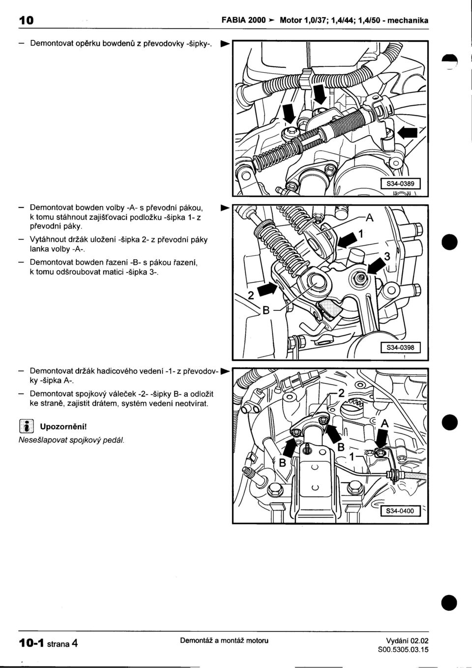 páky lanka volby -A- -Demontovat bowden øazení -8- s pákou øazení, k tomu odšroubovat matici -šipka 3- -Demontovat ky -šipka A- držák hadicového veden í -1- z