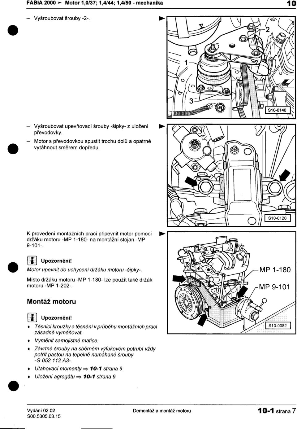 M~tor upevnit do uchycení držáku motoru -šipky- Místo držáku motoru -MP 1-180- lze použít také držák motoru -MP 1-202- Montáž motoru Upozornìní!