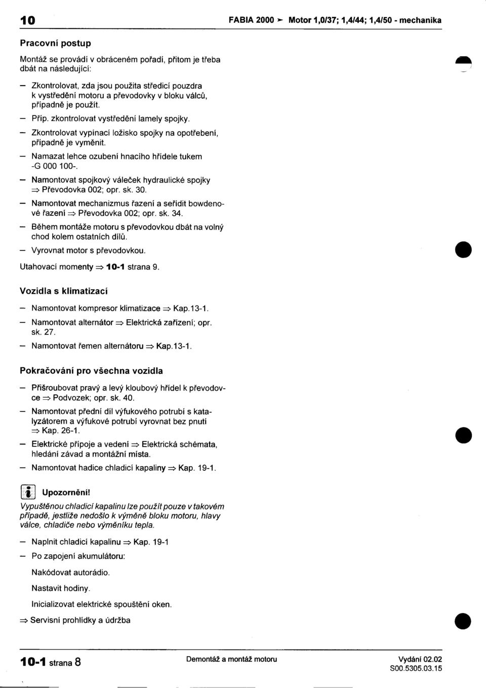 ozubení hnacího høídele tukem -G 000 100- -Namontovat spojkový váleèek hydraulické spojky ~ Pøevodovka 002; opr sk 30 -Namontovat mechanizmus øazení a seøídit bowdenové øazení ~ Pøevodovka 002; opr