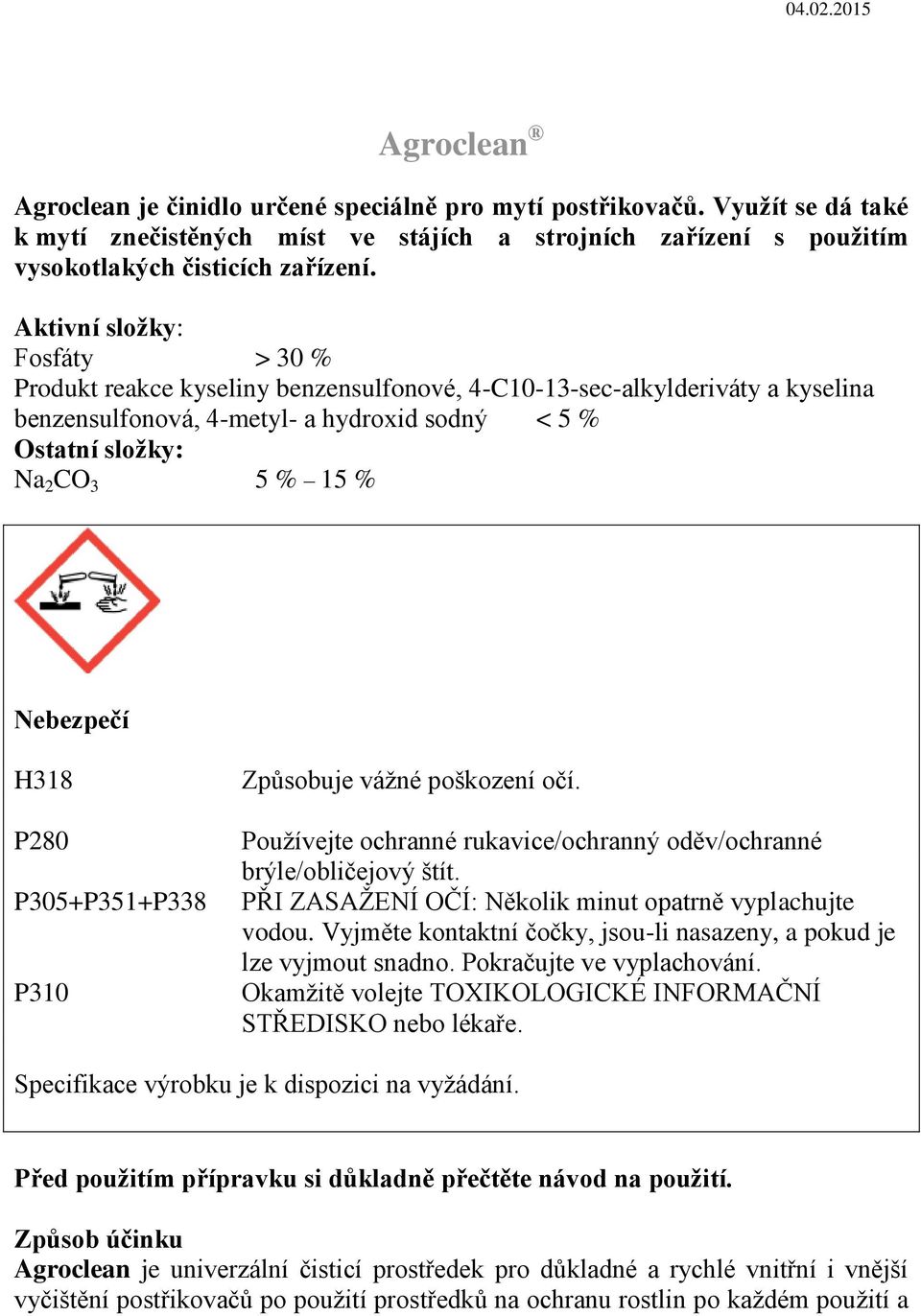 Nebezpečí H318 P280 P305+P351+P338 P310 Způsobuje vážné poškození očí. Používejte ochranné rukavice/ochranný oděv/ochranné brýle/obličejový štít.