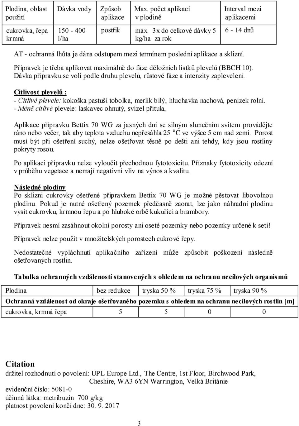 Přípravek je třeba aplikovat maximálně do fáze děložních lístků plevelů (BBCH 10). Dávka přípravku se volí podle druhu plevelů, růstové fáze a intenzity zaplevelení.