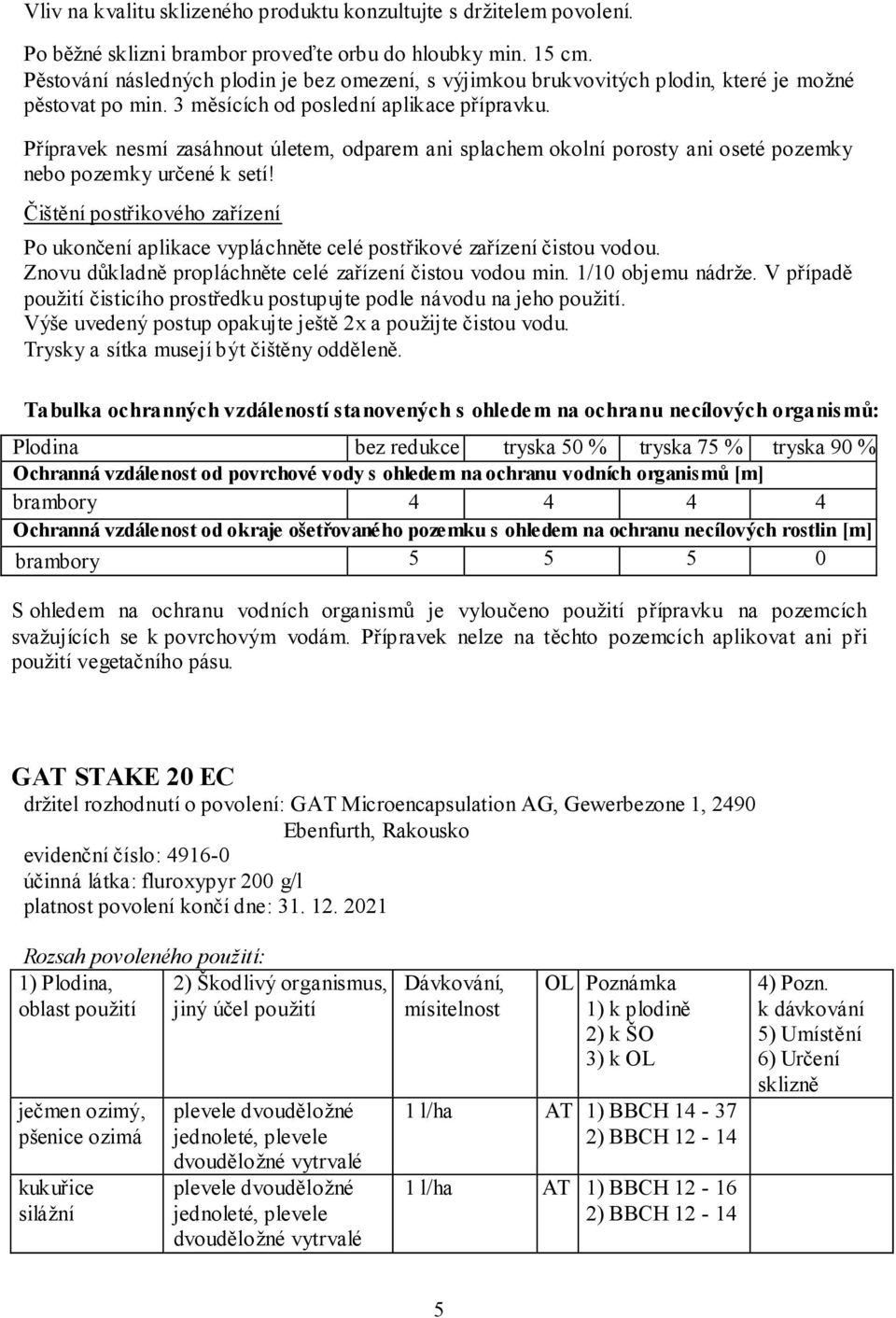 Přípravek nesmí zasáhnout úletem, odparem ani splachem okolní porosty ani oseté pozemky nebo pozemky určené k setí!