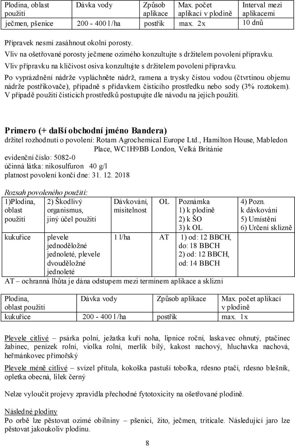 Po vyprázdnění nádrže vypláchněte nádrž, ramena a trysky čistou vodou (čtvrtinou objemu nádrže postřikovače), případně s přídavkem čisticího prostředku nebo sody (3% roztokem).