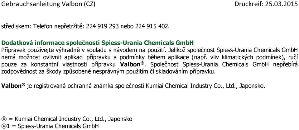 Jelikož společnost Spiess-Urania Chemicals GmbH nemá možnost ovlivnit aplikaci přípravku a podmínky během aplikace (např.