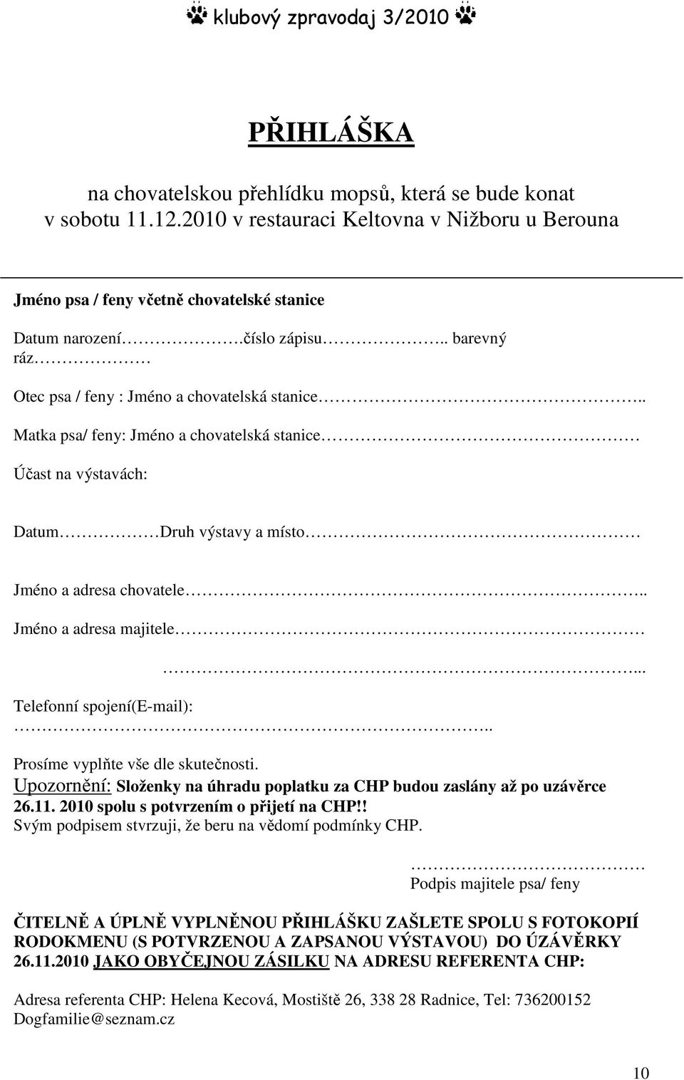 . Jméno a adresa majitele... Telefonní spojení(e-mail):.. Prosíme vyplňte vše dle skutečnosti. Upozornění: Složenky na úhradu poplatku za CHP budou zaslány až po uzávěrce 26.11.