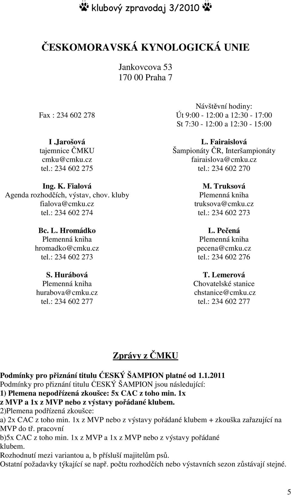 Fairaislová Šampionáty ČR, Interšampionáty fairaislova@cmku.cz tel.: 234 602 270 M. Truksová Plemenná kniha truksova@cmku.cz tel.: 234 602 273 L. Pečená Plemenná kniha pecena@cmku.cz tel.: 234 602 276 T.