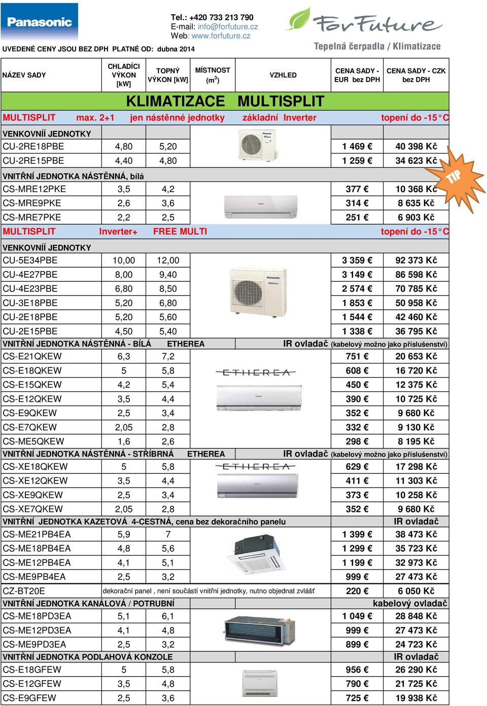 3,5 4,2 377 10 368 Kč CS-MRE9PKE 2,6 3,6 314 8 635 Kč CS-MRE7PKE 2,2 2,5 251 6 903 Kč MULTISPLIT Inverter+ FREE MULTI topení do -15 C VENKOVNÍÍ JEDNOTKY CU-5E34PBE 10,00 12,00 3 359 92 373 Kč