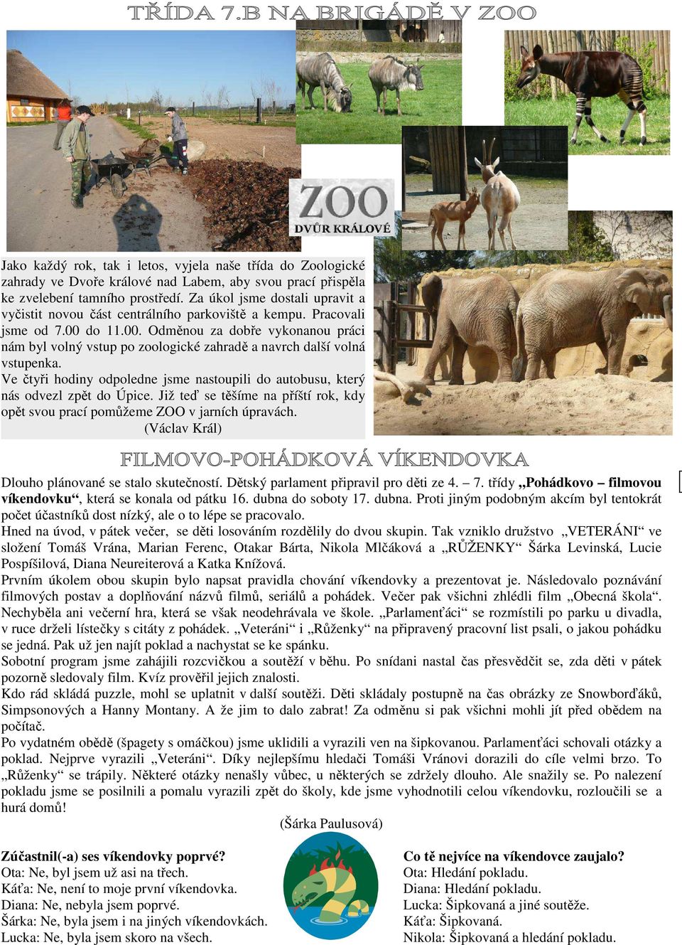 do 11.00. Odměnou za dobře vykonanou práci nám byl volný vstup po zoologické zahradě a navrch další volná vstupenka.