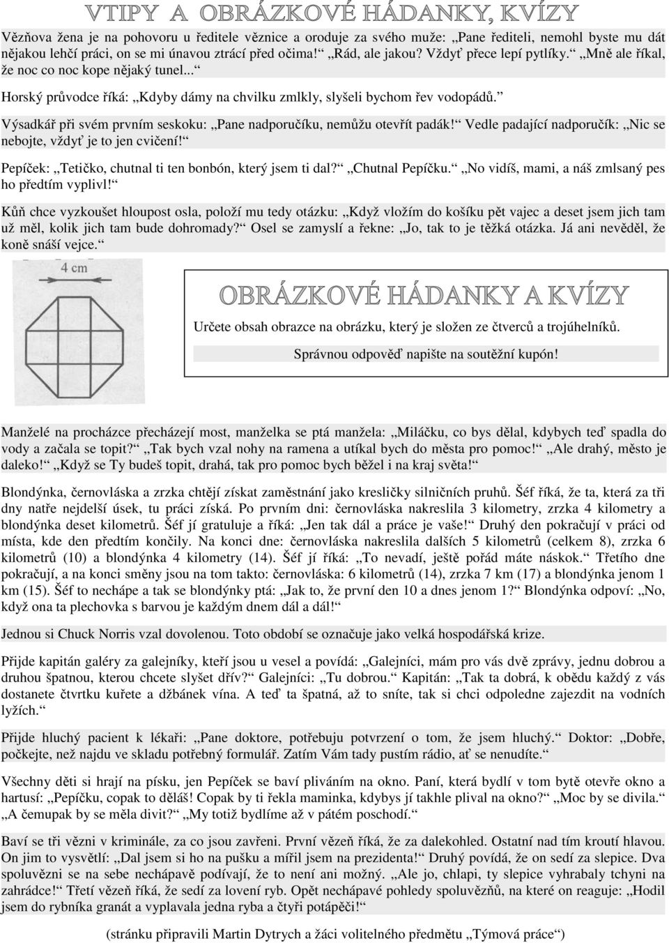Výsadkář při svém prvním seskoku: Pane nadporučíku, nemůžu otevřít padák! Vedle padající nadporučík: Nic se nebojte, vždyť je to jen cvičení!