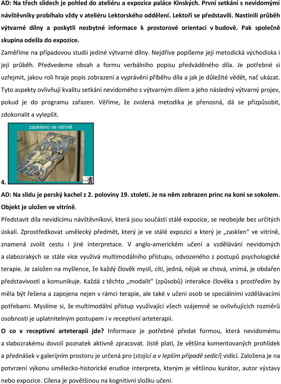 Nejdříve popíšeme její metodická východiska i její průběh. Předvedeme obsah a formu verbálního popisu předváděného díla.