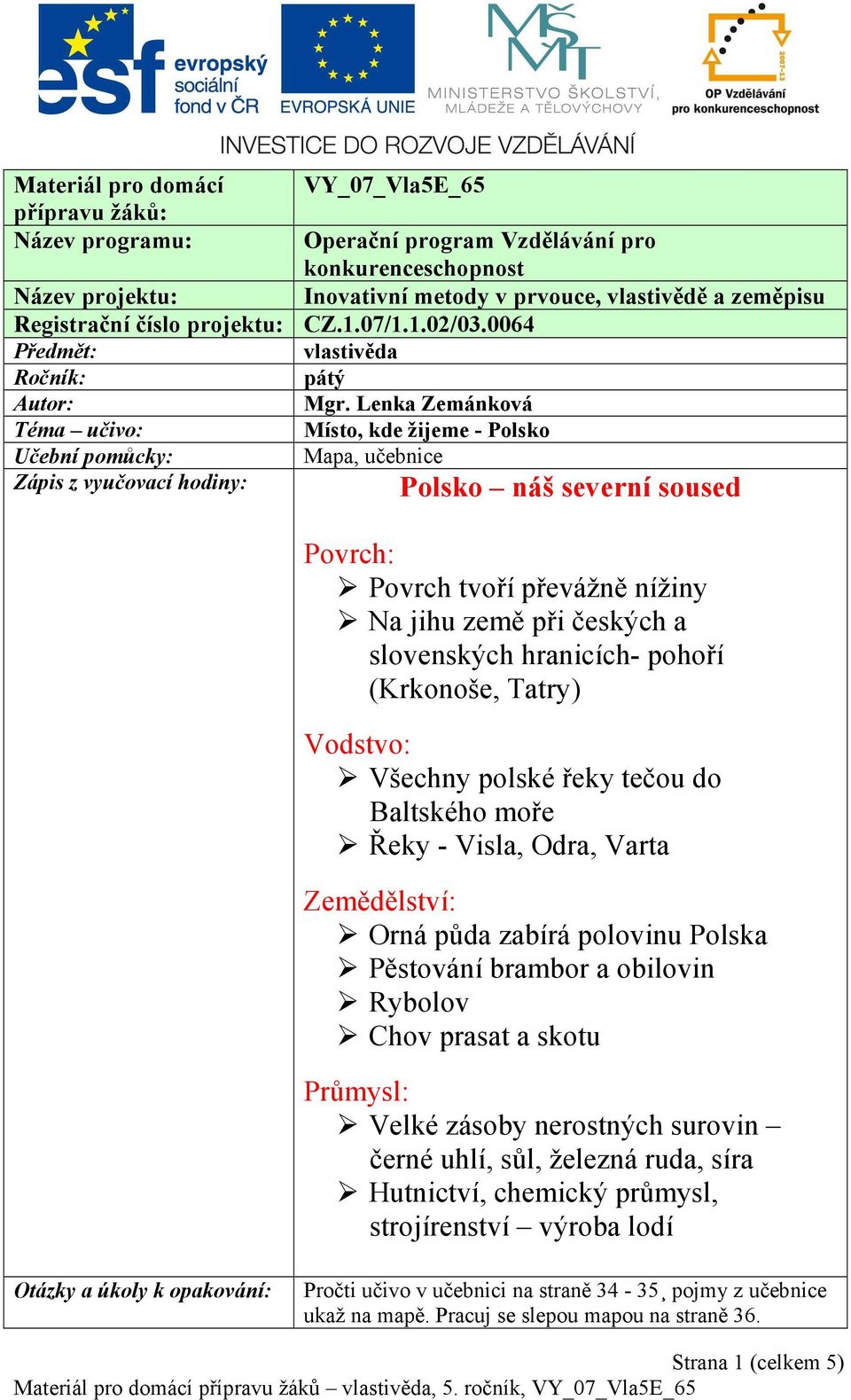 Lenka Zemánková Téma učivo: Místo, kde žijeme - Polsko Učební pomůcky: Mapa, učebnice Zápis z vyučovací hodiny: Polsko náš severní soused Povrch: Povrch tvoří převážně nížiny Na jihu země při českých