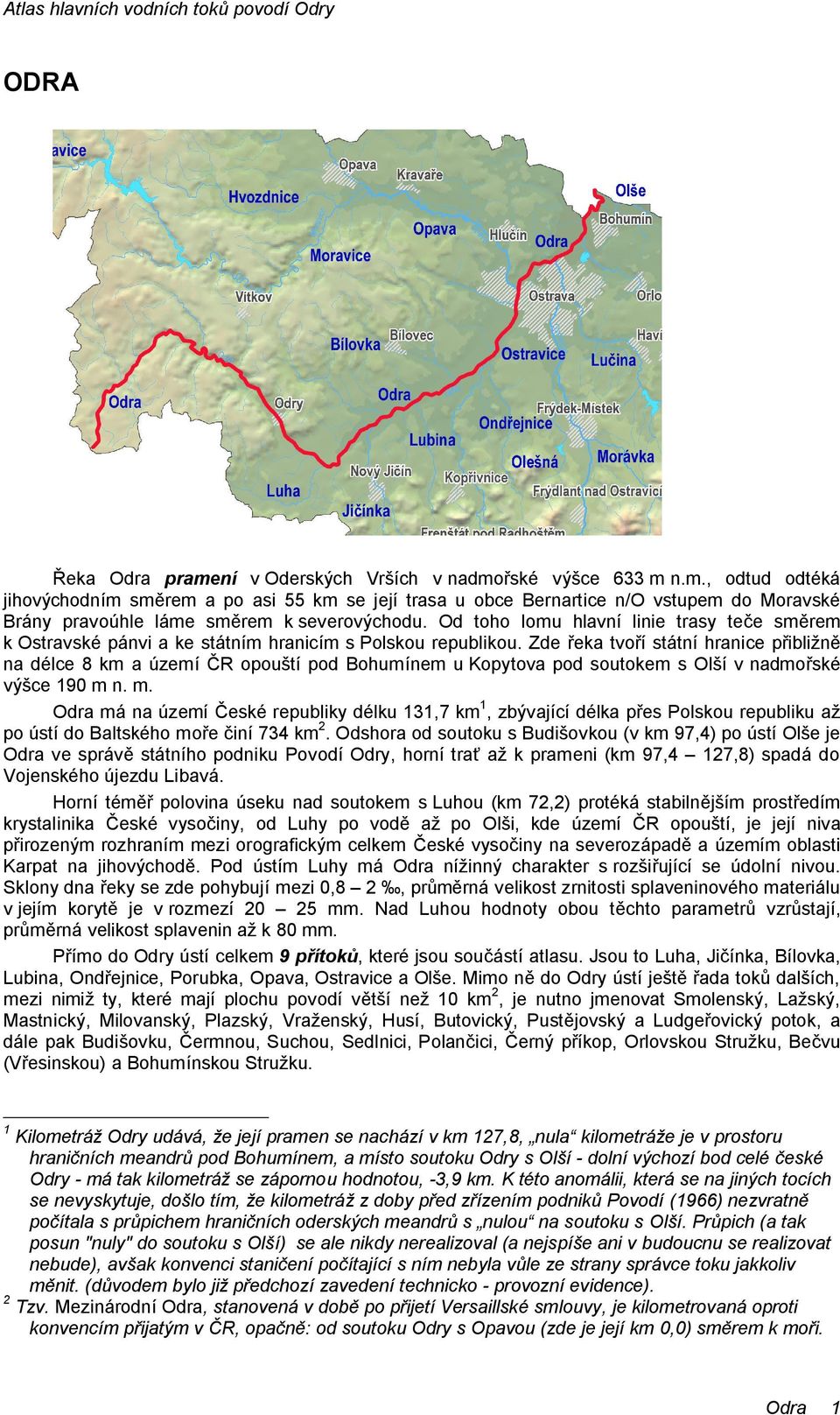 Zde řeka tvoří státní hranice přibližně na délce 8 km a území ČR opouští pod Bohumínem u Kopytova pod soutokem s Olší v nadmořské výšce 190 m 