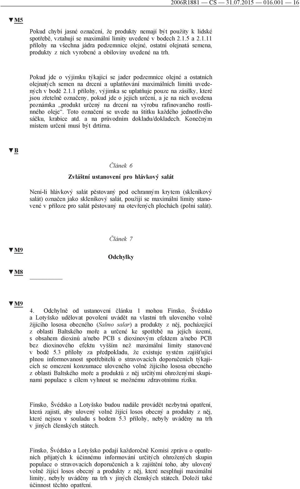 1 přílohy, výjimka se uplatňuje pouze na zásilky, které jsou zřetelně označeny, pokud jde o jejich určení, a je na nich uvedena poznámka produkt určený na drcení na výrobu rafinovaného rostlinného