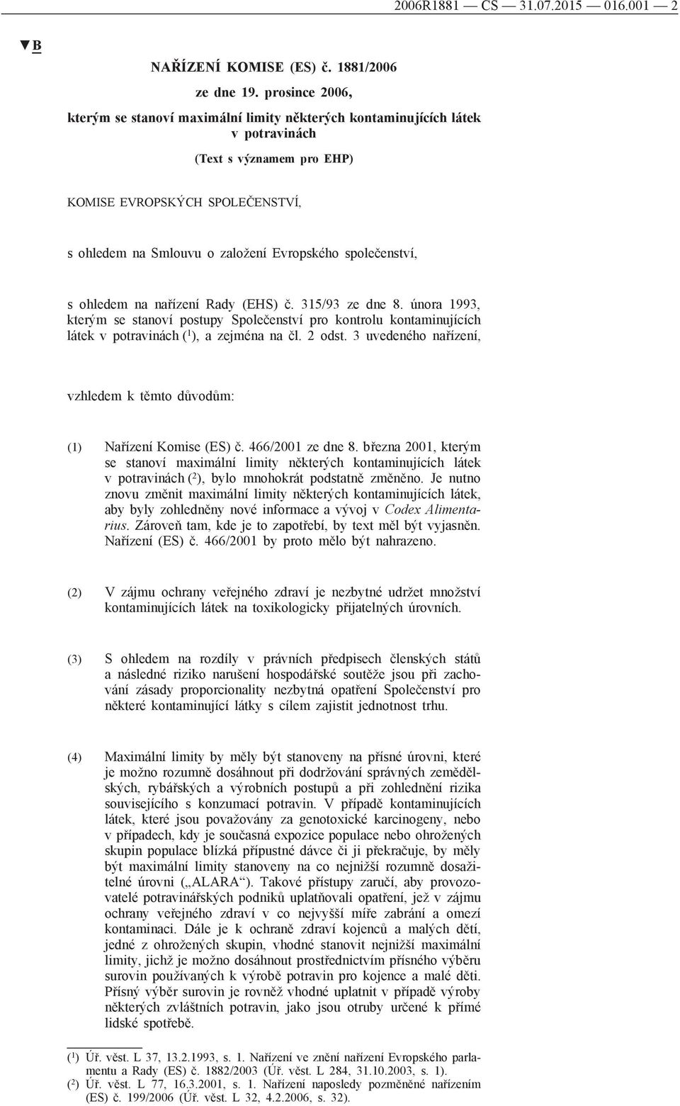 společenství, s ohledem na nařízení Rady (EHS) č. 315/93 ze dne 8. února 1993, kterým se stanoví postupy Společenství pro kontrolu kontaminujících látek v potravinách ( 1 ), a zejména na čl. 2 odst.
