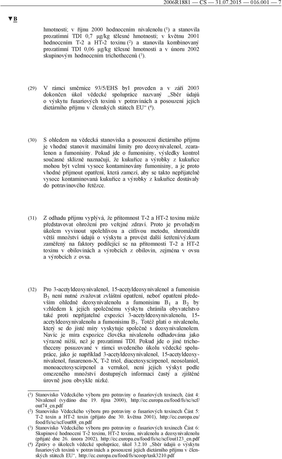 TDI 0,06 μg/kg tělesné hmotnosti a v únoru 2002 skupinovým hodnocením trichothecenů ( 3 ).