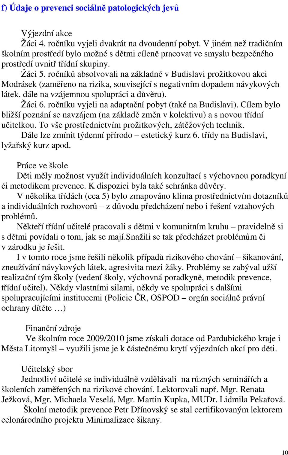 ročníků absolvovali na základně v Budislavi prožitkovou akci Modrásek (zaměřeno na rizika, související s negativním dopadem návykových látek, dále na vzájemnou spolupráci a důvěru). Žáci 6.