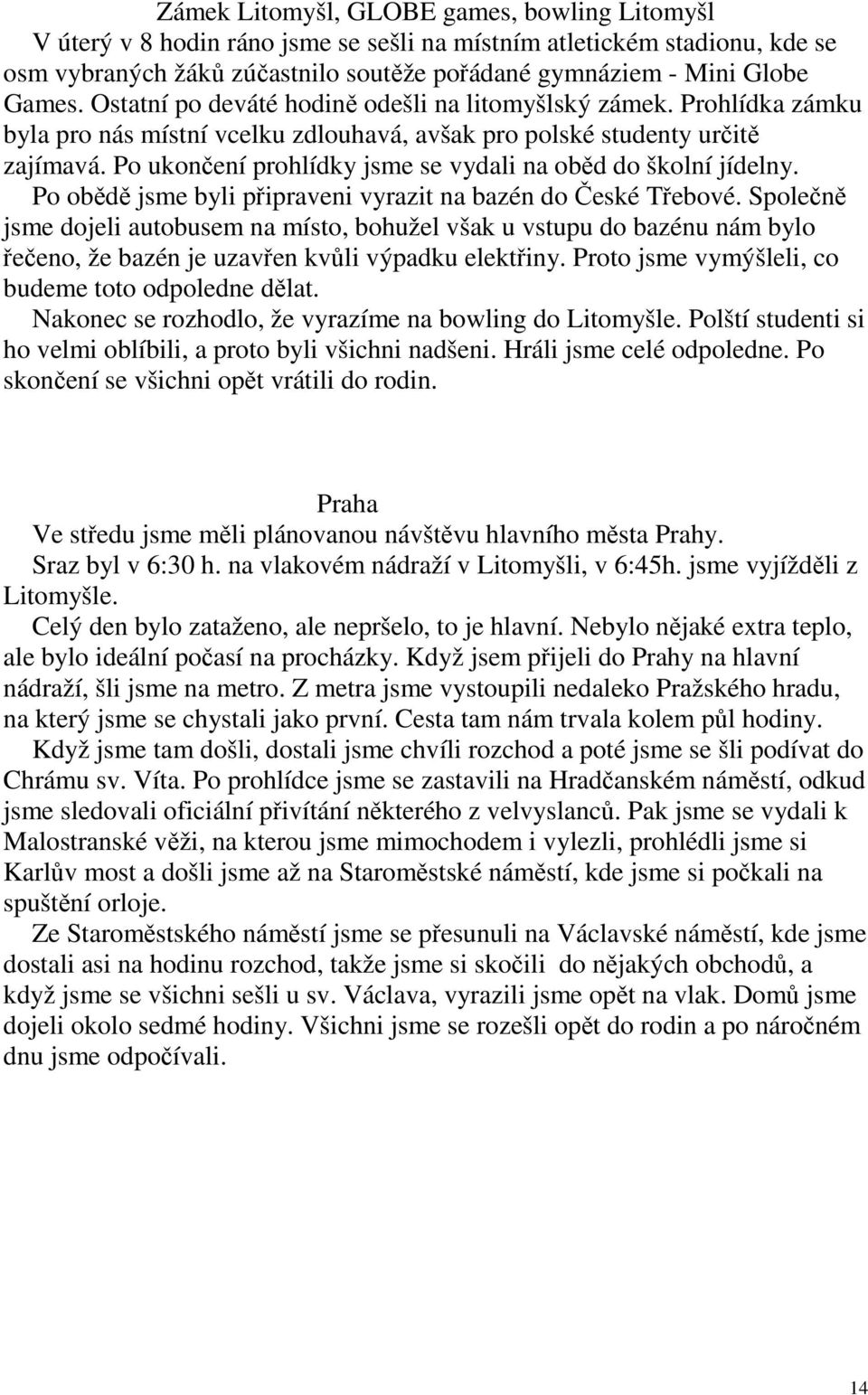 Po ukončení prohlídky jsme se vydali na oběd do školní jídelny. Po obědě jsme byli připraveni vyrazit na bazén do České Třebové.