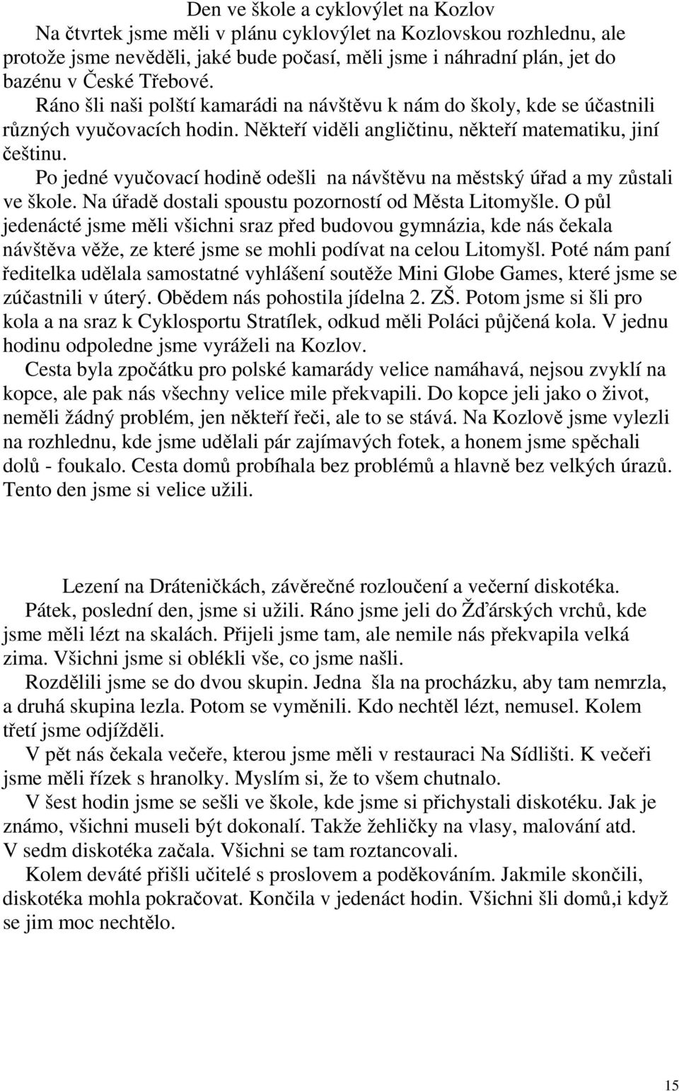Po jedné vyučovací hodině odešli na návštěvu na městský úřad a my zůstali ve škole. Na úřadě dostali spoustu pozorností od Města Litomyšle.