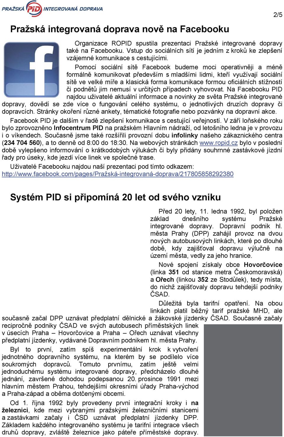 Pomocí sociální sítě Facebook budeme moci operativněji a méně formálně komunikovat především s mladšími lidmi, kteří využívají sociální sítě ve velké míře a klasická forma komunikace formou