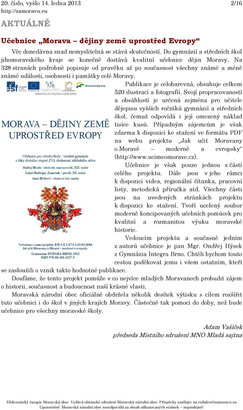 Na 328 stranách podrobně popisuje od pravěku až po současnost všechny známé a méně známé události, osobnosti i památky celé Moravy.