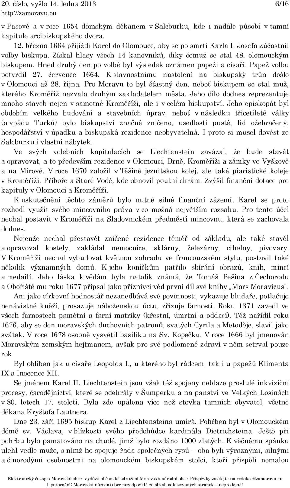 Hned druhý den po volbě byl výsledek oznámen papeži a císaři. Papež volbu potvrdil 27. července 1664. K slavnostnímu nastolení na biskupský trůn došlo v Olomouci až 28. října.