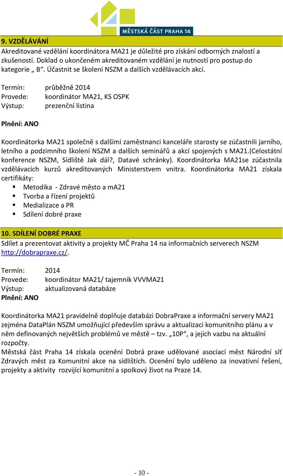 Termín: průběžně 2014 Provede: koordinátor MA21, KS OSPK Výstup: prezenční listina Koordinátorka MA21 společně s dalšími zaměstnanci kanceláře starosty se zúčastnili jarního, letního a podzimního