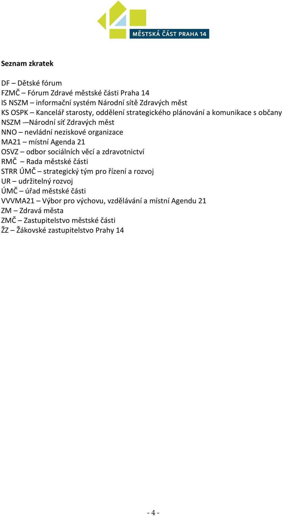 Agenda 21 OSVZ odbor sociálních věcí a zdravotnictví RMČ Rada městské části STRR ÚMČ strategický tým pro řízení a rozvoj UR udržitelný rozvoj ÚMČ