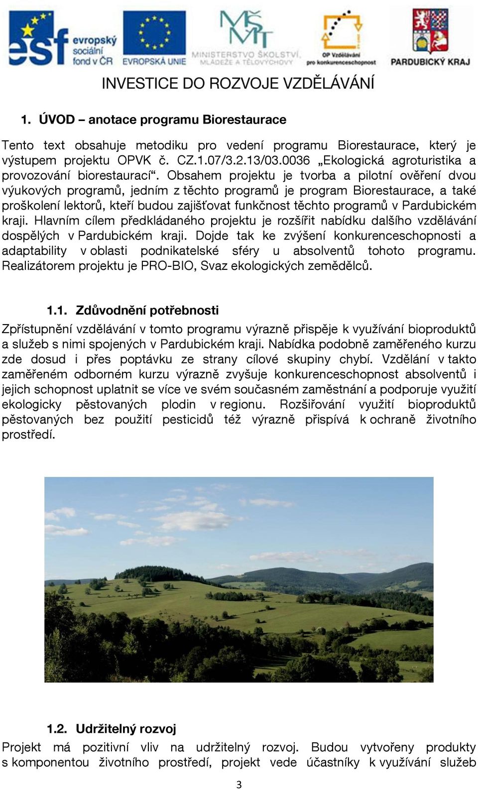 Obsahem projektu je tvorba a pilotní ověření dvou výukových programů, jedním z těchto programů je program Biorestaurace, a také proškolení lektorů, kteří budou zajišťovat funkčnost těchto programů v