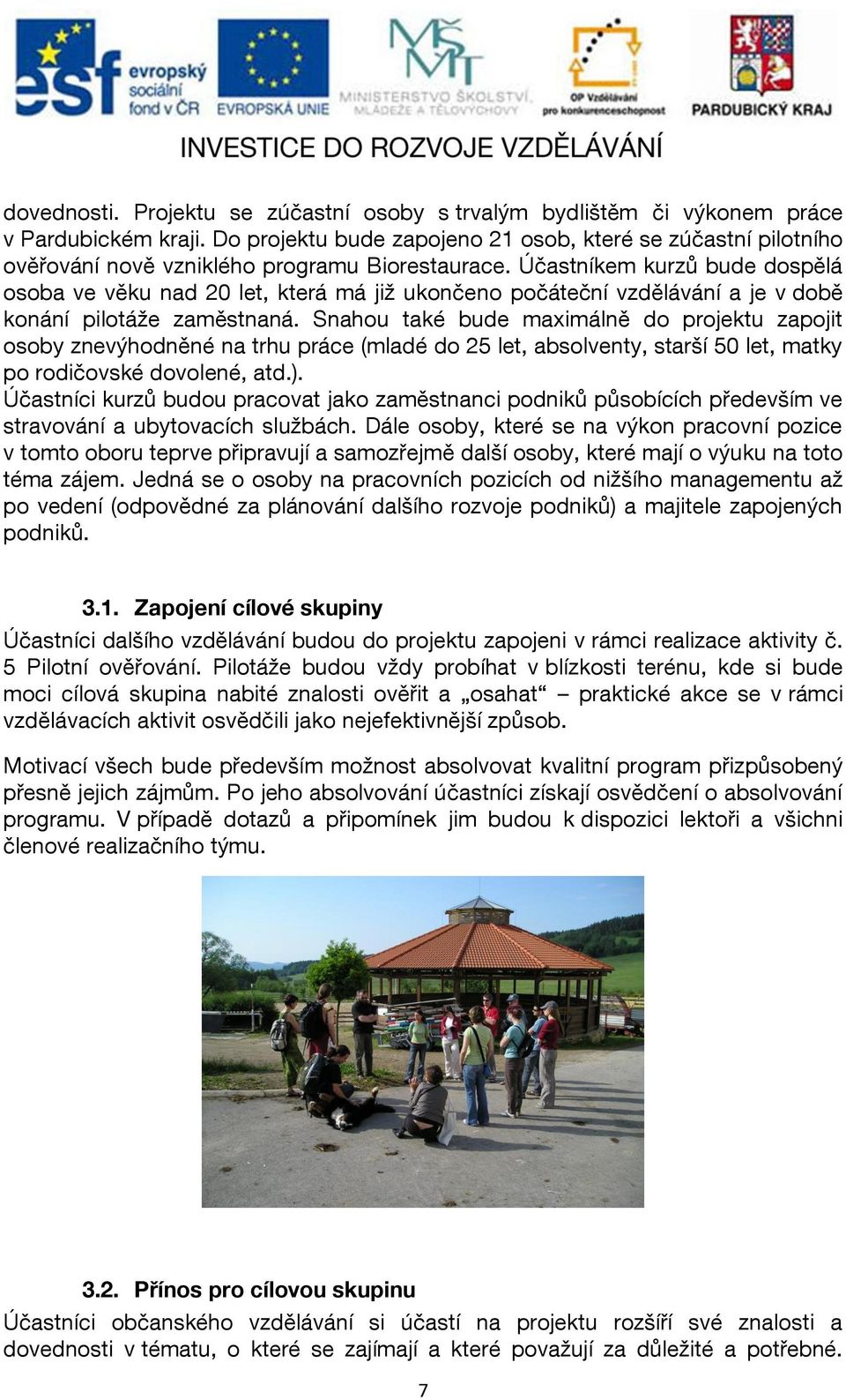 Účastníkem kurzů bude dospělá osoba ve věku nad 20 let, která má již ukončeno počáteční vzdělávání a je v době konání pilotáže zaměstnaná.