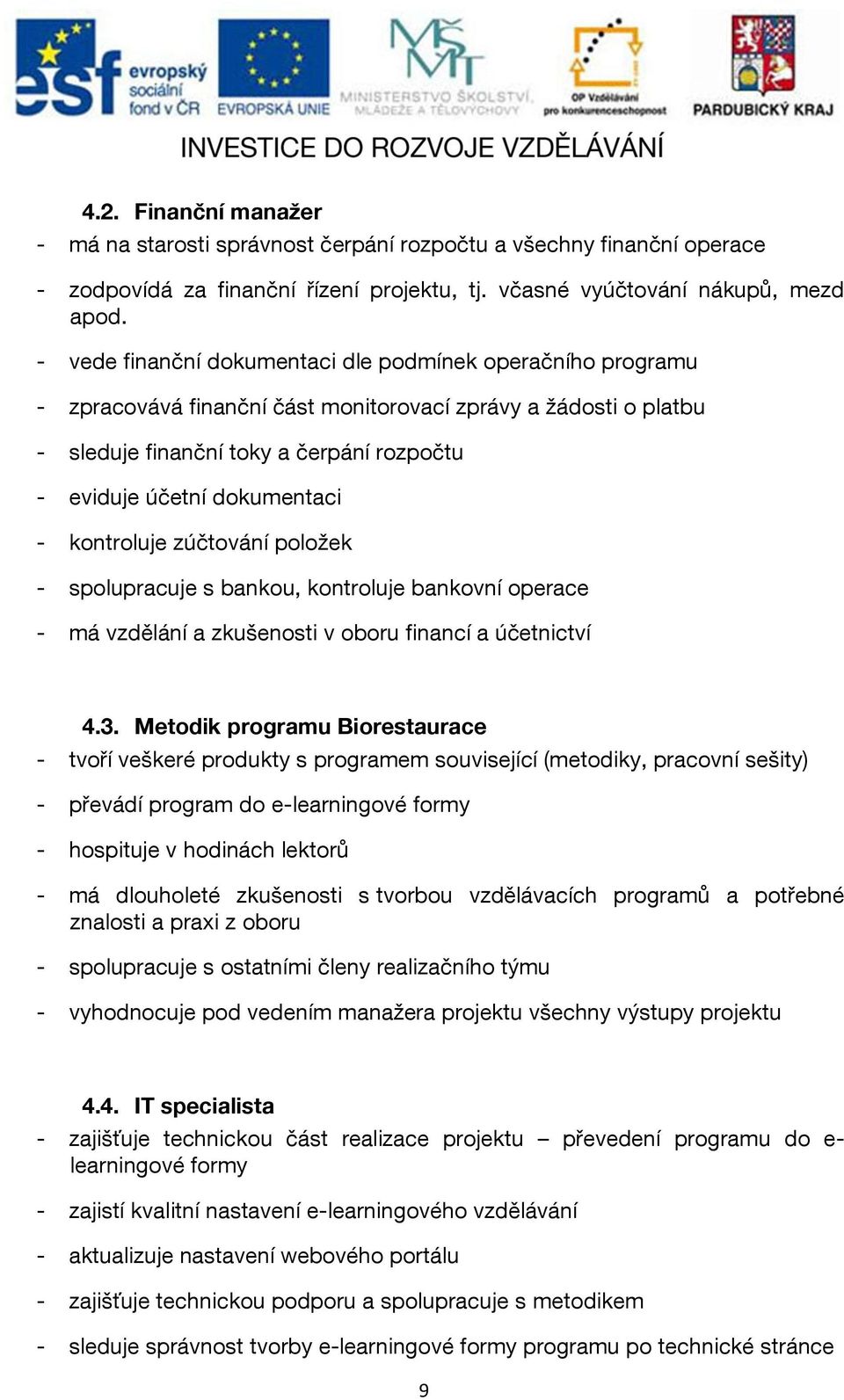 - kontroluje zúčtování položek - spolupracuje s bankou, kontroluje bankovní operace - má vzdělání a zkušenosti v oboru financí a účetnictví 4.3.