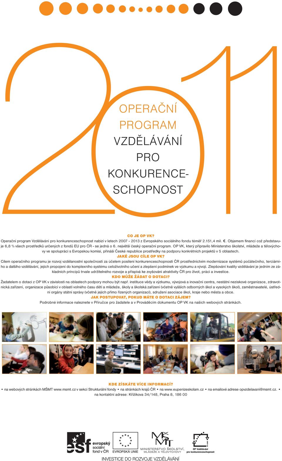 OP VK, který připravilo Ministerstvo školství, mládeže a tělovýchovy ve spolupráci s Evropskou komisí, přináší České republice prostředky na podporu konkrétních projektů v 5 oblastech.