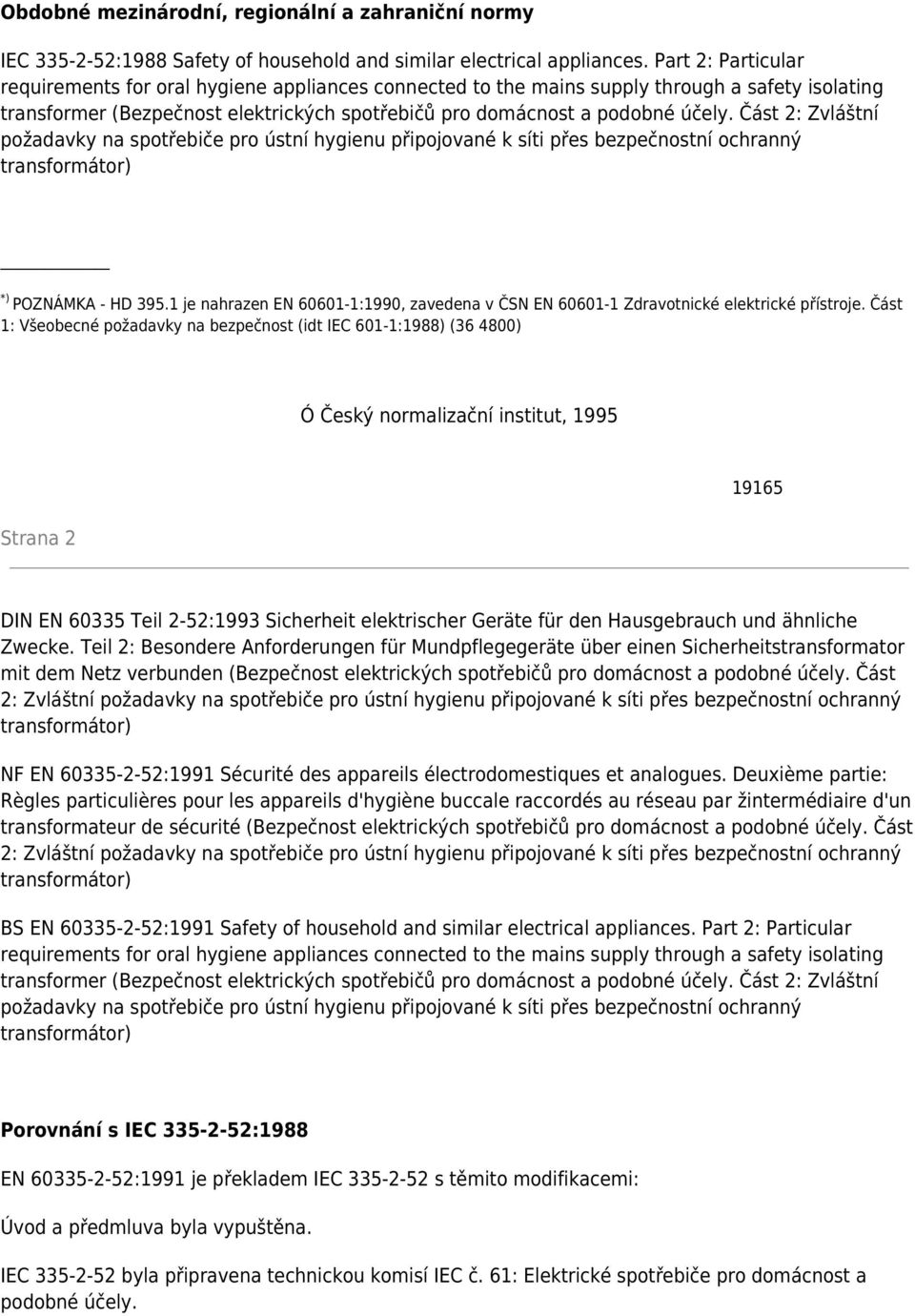 Část 2: Zvláštní požadavky na spotřebiče pro ústní hygienu připojované k síti přes bezpečnostní ochranný *) POZNÁMKA - HD 395.