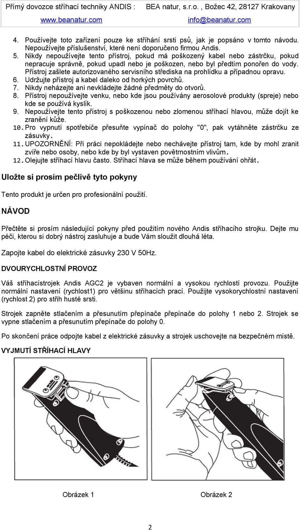 Přístroj zašlete autorizovaného servisního střediska na prohlídku a případnou opravu. 6. Udržujte přístroj a kabel daleko od horkých povrchů. 7.