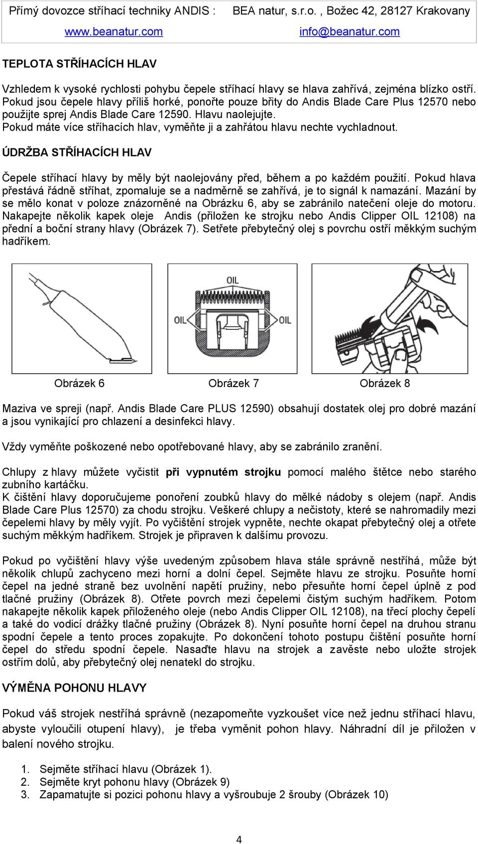 Pokud máte více stříhacích hlav, vyměňte ji a zahřátou hlavu nechte vychladnout. ÚDRŽBA STŘÍHACÍCH HLAV Čepele stříhací hlavy by měly být naolejovány před, během a po každém použití.