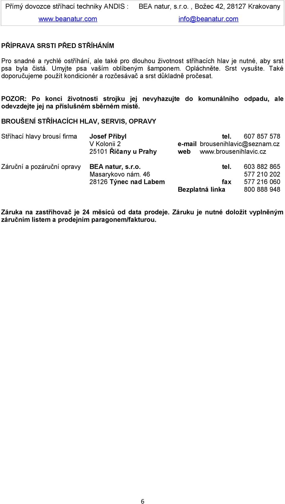 POZOR: Po konci životnosti strojku jej nevyhazujte do komunálního odpadu, ale odevzdejte jej na příslušném sběrném místě.