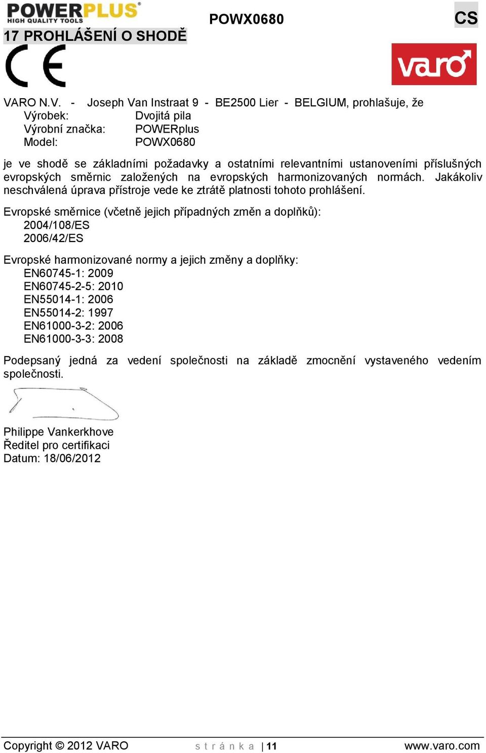- Joseph Van Instraat 9 - BE2500 Lier - BELGIUM, prohlašuje, že Výrobek: Dvojitá pila Výrobní značka: POWERplus Model: POWX0680 je ve shodě se základními požadavky a ostatními relevantními