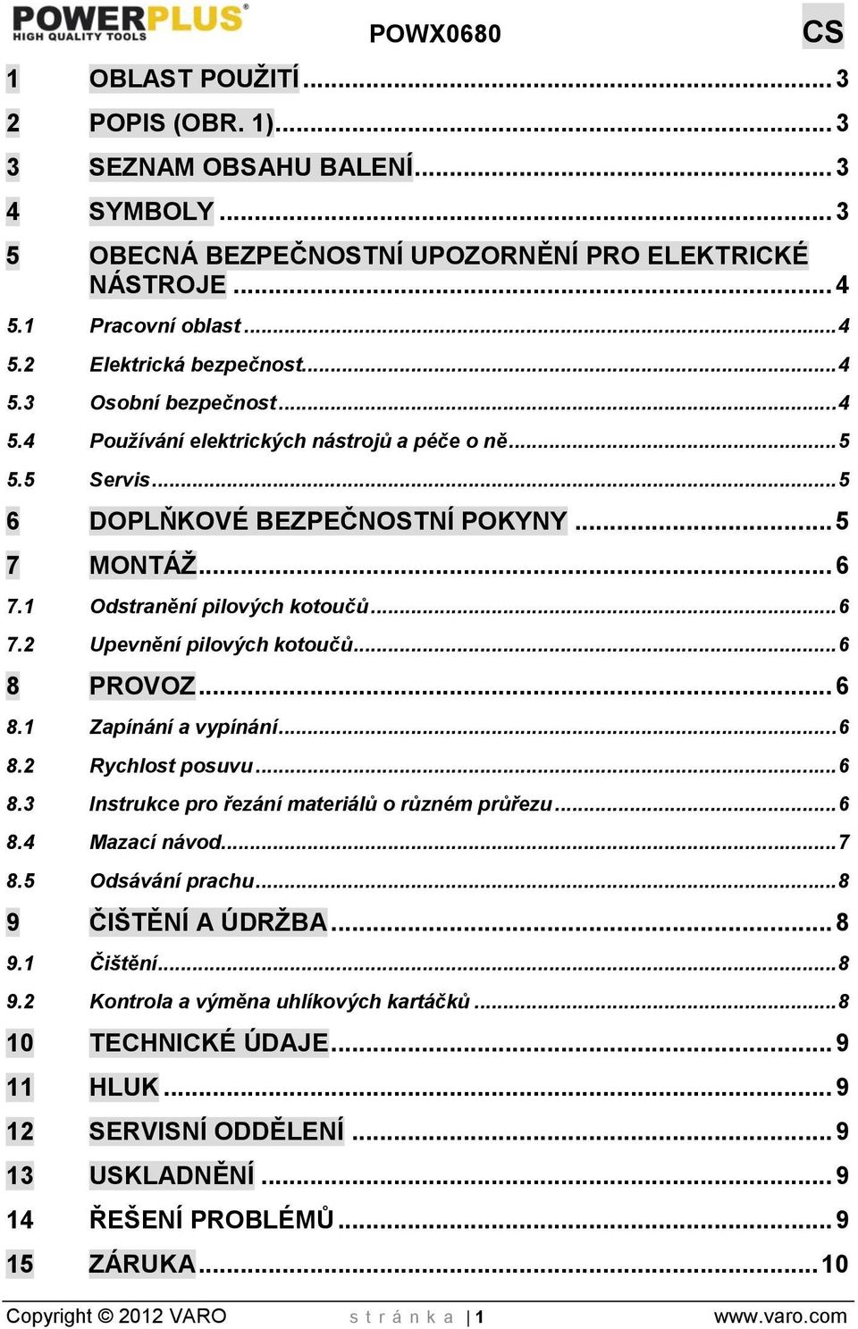 .. 6 8 PROVOZ... 6 8.1 Zapínání a vypínání... 6 8.2 Rychlost posuvu... 6 8.3 Instrukce pro řezání materiálů o různém průřezu... 6 8.4 Mazací návod... 7 8.5 Odsávání prachu... 8 9 ČIŠTĚNÍ A ÚDRŽBA.