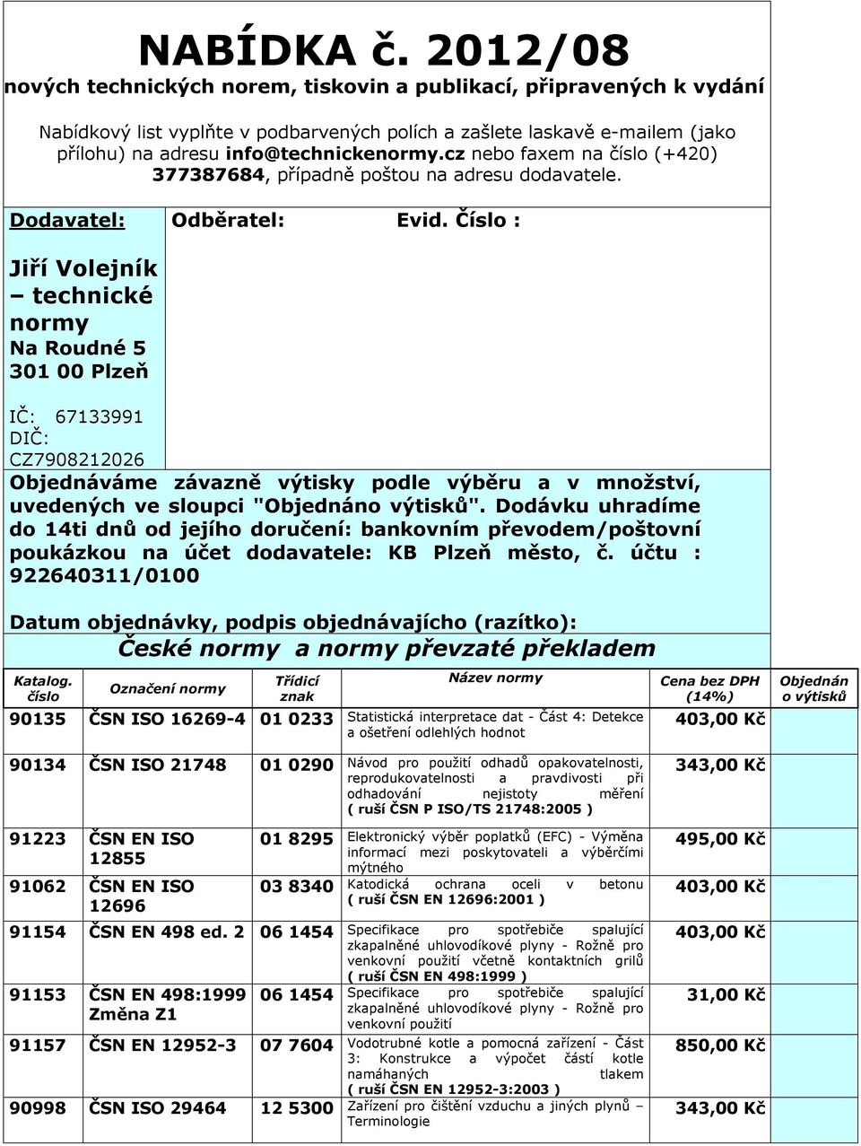 cz nebo faxem na číslo (+420) 377387684, případně poštou na adresu dodavatele. Dodavatel: Odběratel: Evid.