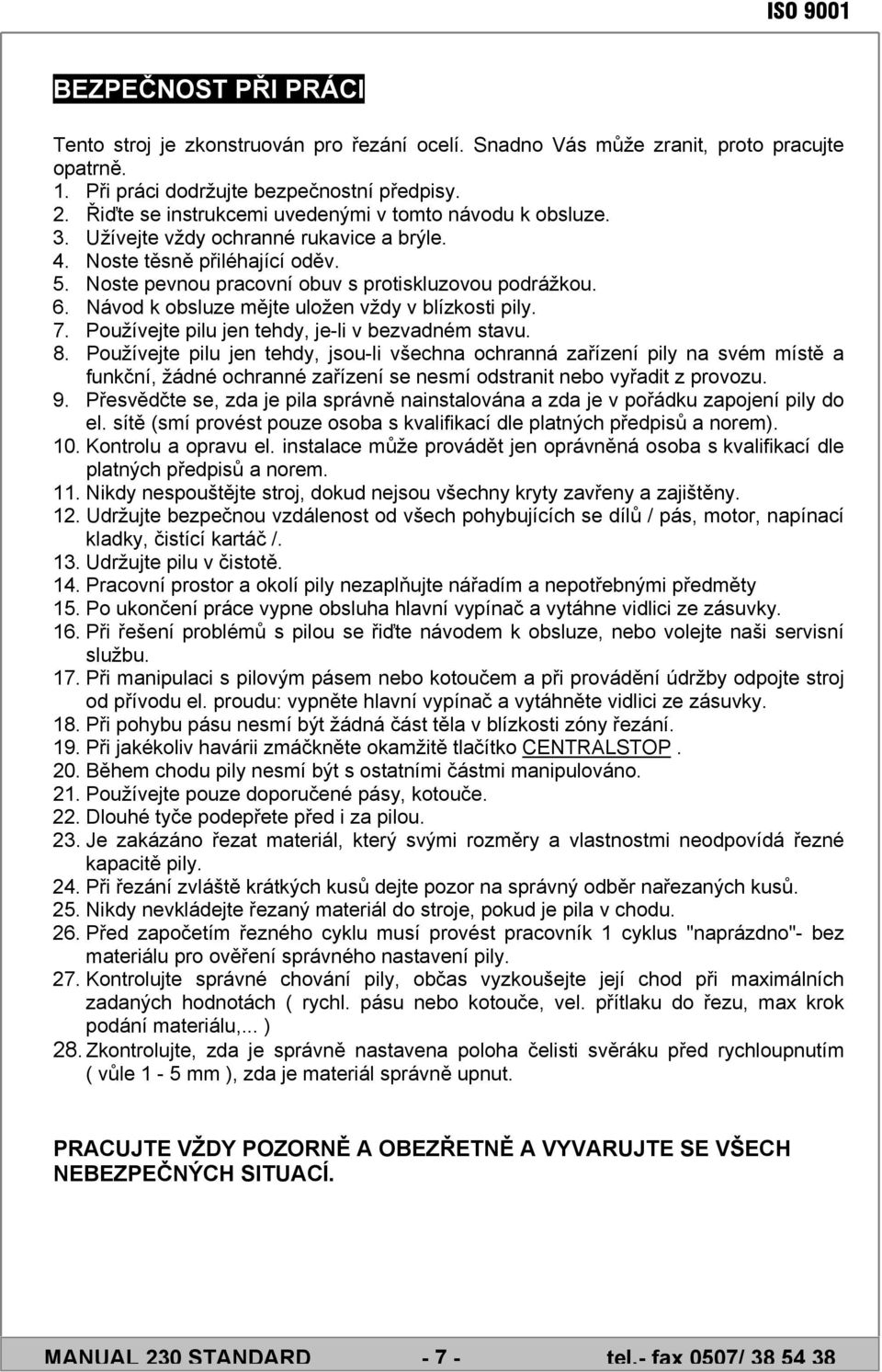 Návod k obsluze mějte uložen vždy v blízkosti pily. 7. Používejte pilu jen tehdy, je-li v bezvadném stavu. 8.