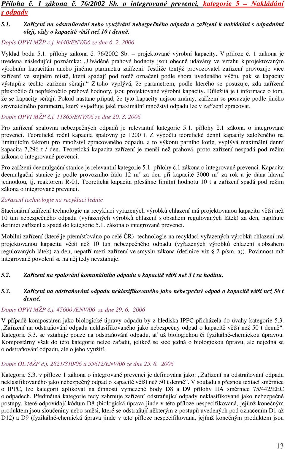 1 zákona je uvedena následující poznámka: Uváděné prahové hodnoty jsou obecně udávány ve vztahu k projektovaným výrobním kapacitám anebo jinému parametru zařízení.