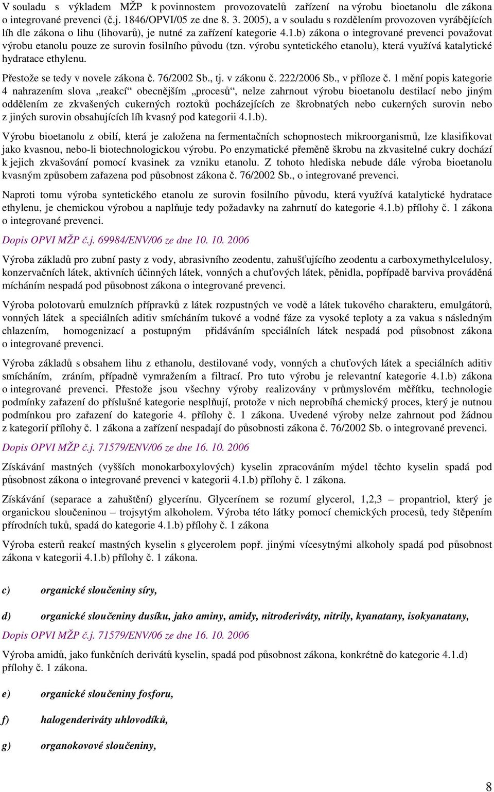 b) zákona o integrované prevenci považovat výrobu etanolu pouze ze surovin fosilního původu (tzn. výrobu syntetického etanolu), která využívá katalytické hydratace ethylenu.