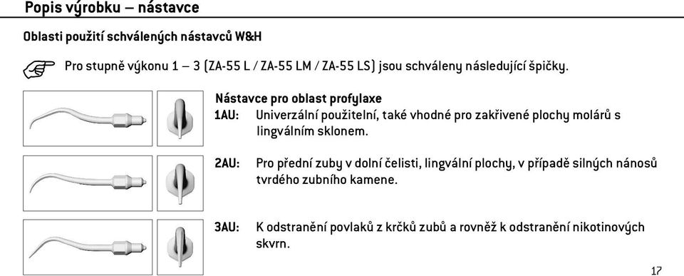 Nástavce pro oblast profylaxe 1AU: Univerzální použitelní, také vhodné pro zakřivené plochy molárů s lingválním