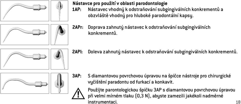 2APl: Doleva zahnutý nástavec k odstraňování subgingiválních konkrementů.