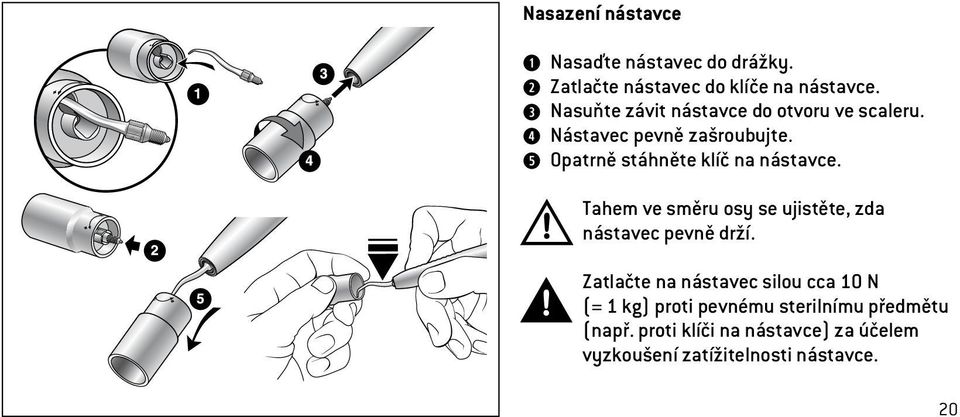 Opatrně stáhněte klíč na nástavce. Tahem ve směru osy se ujistěte, zda nástavec pevně drží.