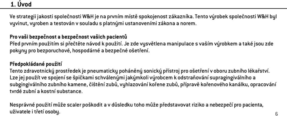 Je zde vysvětlena manipulace s vaším výrobkem a také jsou zde pokyny pro bezporuchové, hospodárné a bezpečné ošetření.