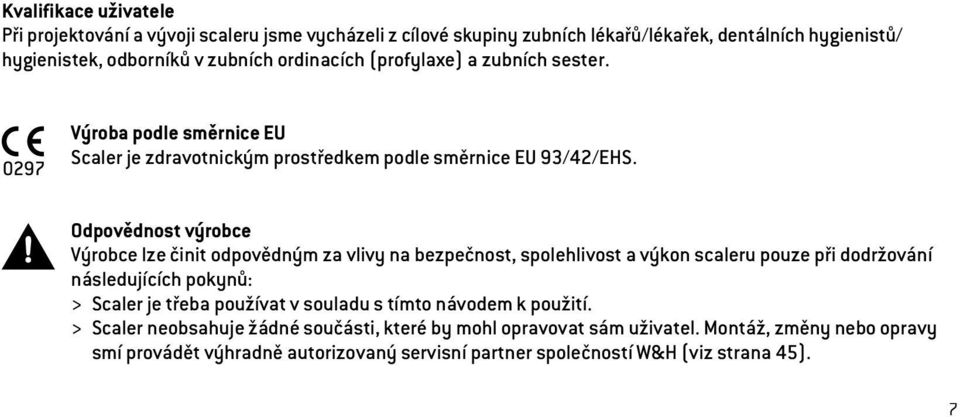 Odpovědnost výrobce Výrobce lze činit odpovědným za vlivy na bezpečnost, spolehlivost a výkon scaleru pouze při dodržování následujících pokynů: > Scaler je třeba používat v