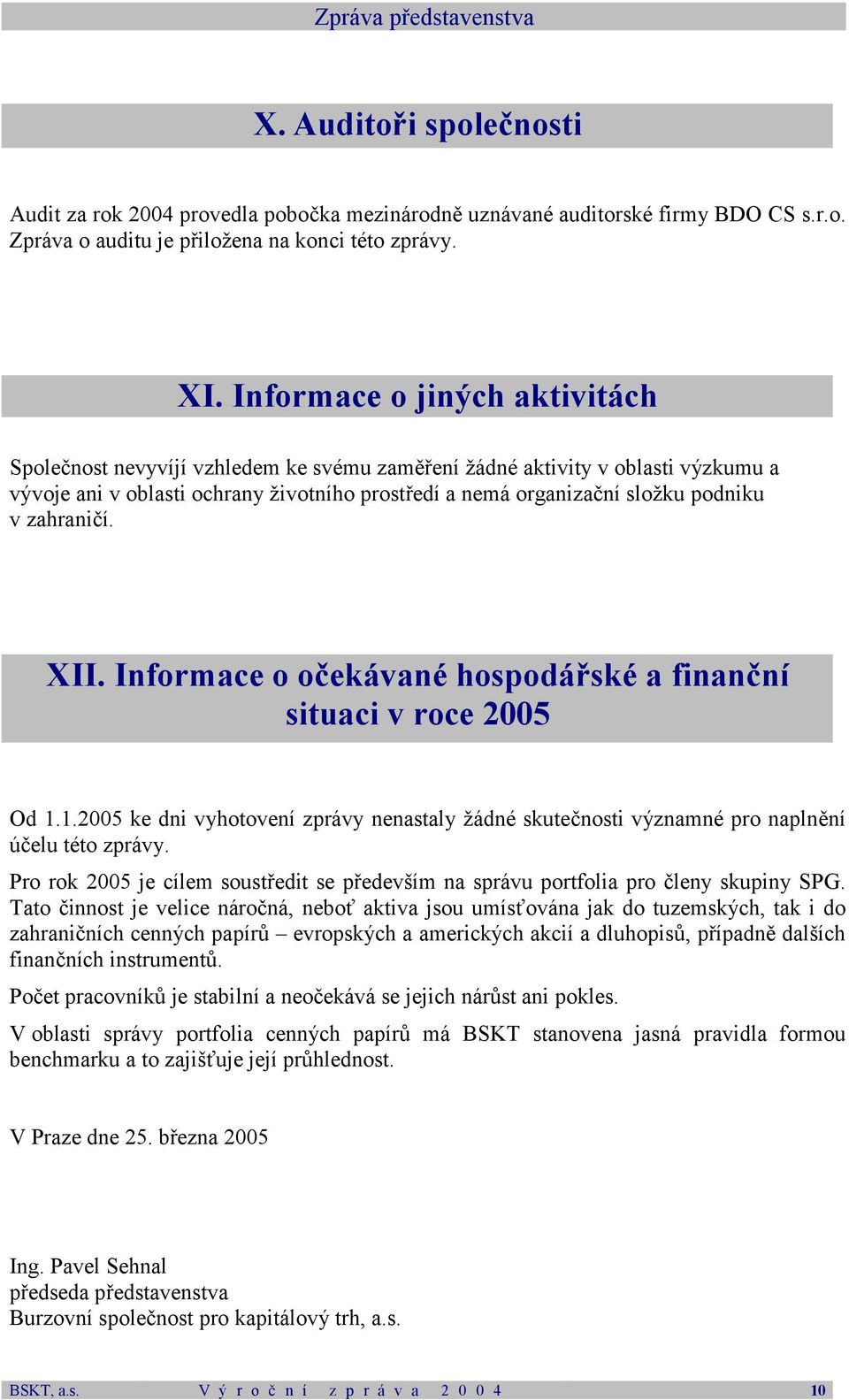 zahraničí. XII. Informace o očekávané hospodářské a finanční situaci v roce 2005 Od 1.1.2005 ke dni vyhotovení zprávy nenastaly žádné skutečnosti významné pro naplnění účelu této zprávy.