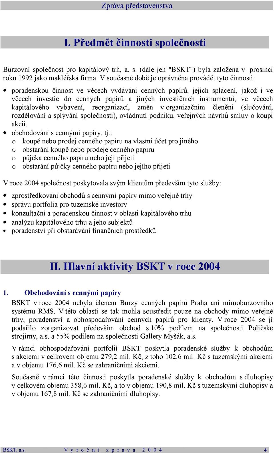 instrumentů, ve věcech kapitálového vybavení, reorganizací, změn v organizačním členění (slučování, rozdělování a splývání společností), ovládnutí podniku, veřejných návrhů smluv o koupi akcií.